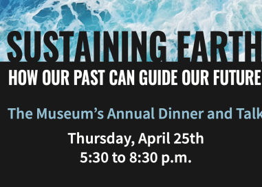 Sustaining Earth: How our past can guide our future. The museum's annual dinner and talk.
