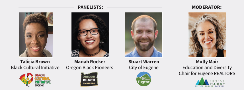 A graphic with the headshots of the event's panelists (Talicia Brown of Black Cultural Initiative, Mariah Rocker of Oregon Black Pioneers, Stuart Warren of the City of Eugene) and the event's moderator (Molly Mair, Education and Diversity Chair for Eugene Realtors). 