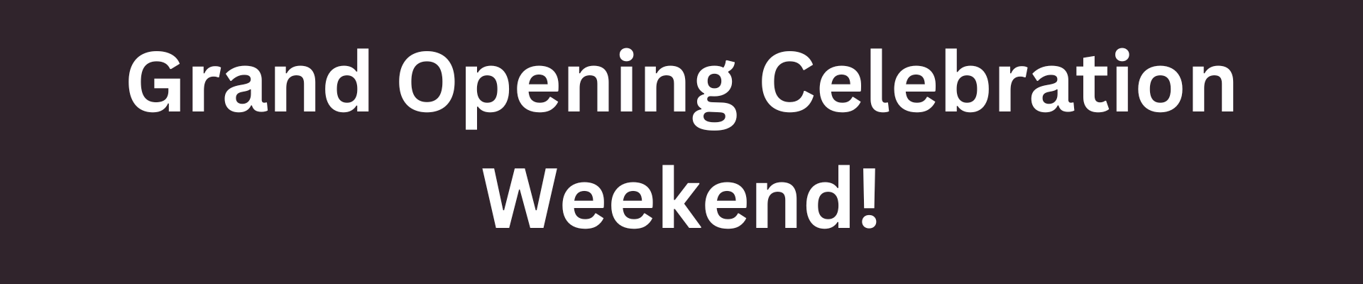 Grand Opening Celebration Weekend