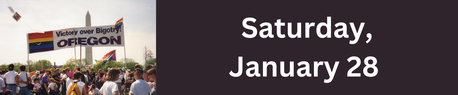 Header image reading Saturday, January 28. Image includes photo from march in Washington, DC with a sign that reads Victory over Bigotry Oregon and includes the rainbow pride flag.